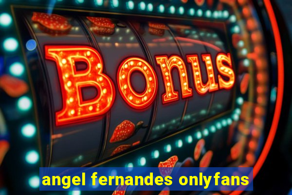 angel fernandes onlyfans